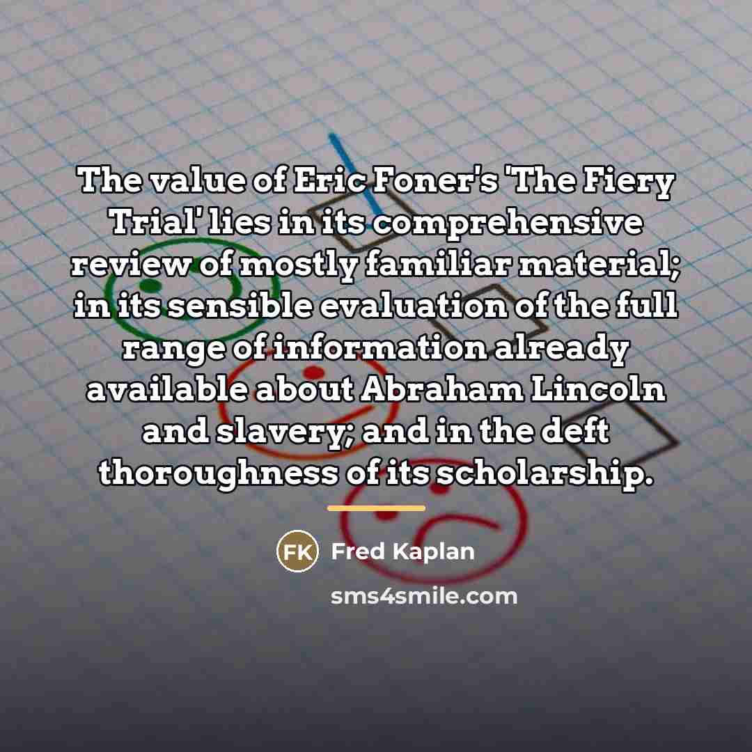 “The value of Eric Foner's 'The Fiery Trial' lies in…” quote by Fred Kaplan