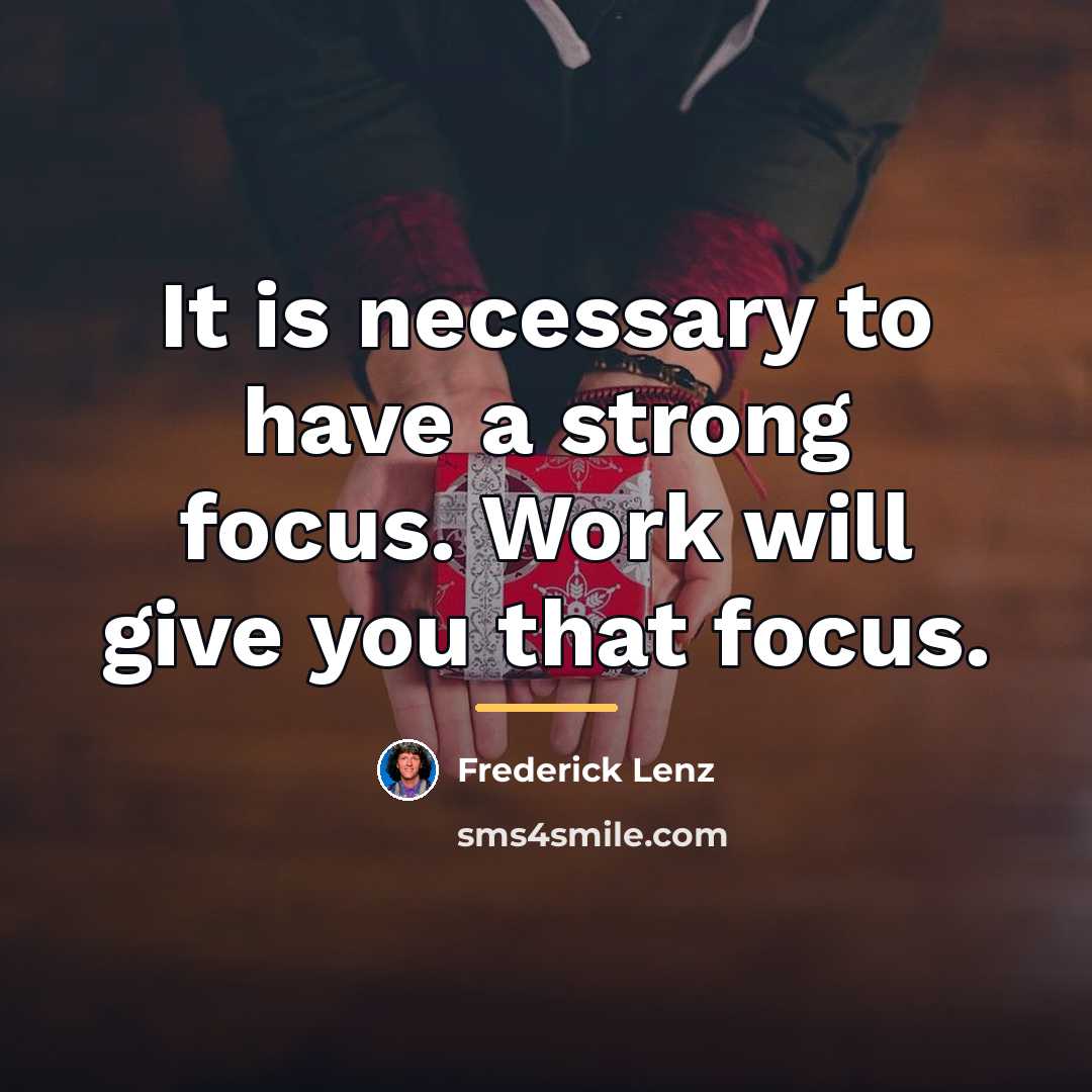 “It is necessary to have a strong focus. Work will…” quote by Frederick Lenz