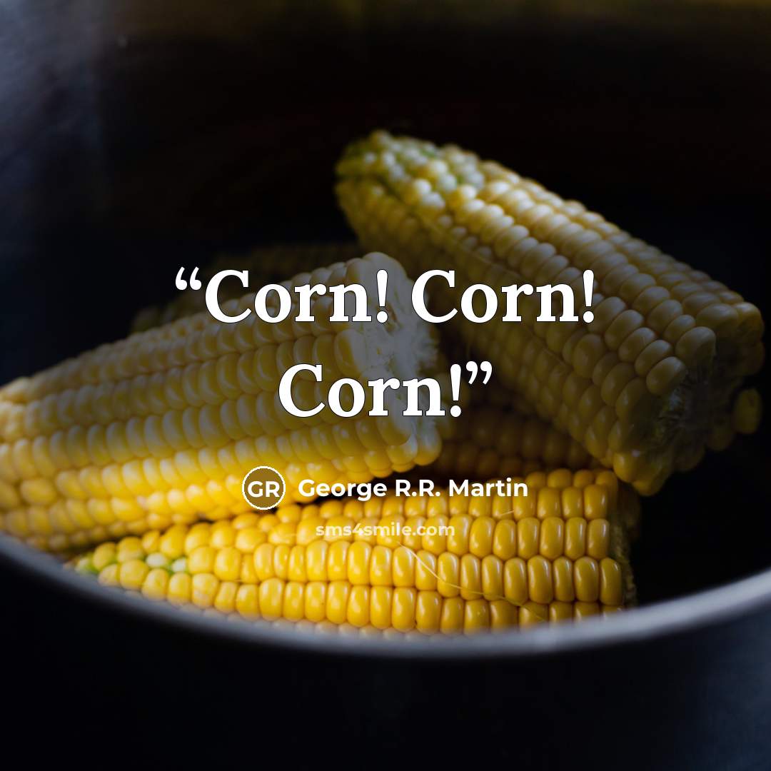 “Corn! Corn! Corn!” quote by George R.R. Martin