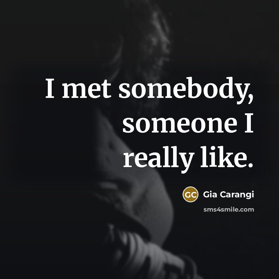 “I met somebody, someone I really like.” quote by Gia Carangi