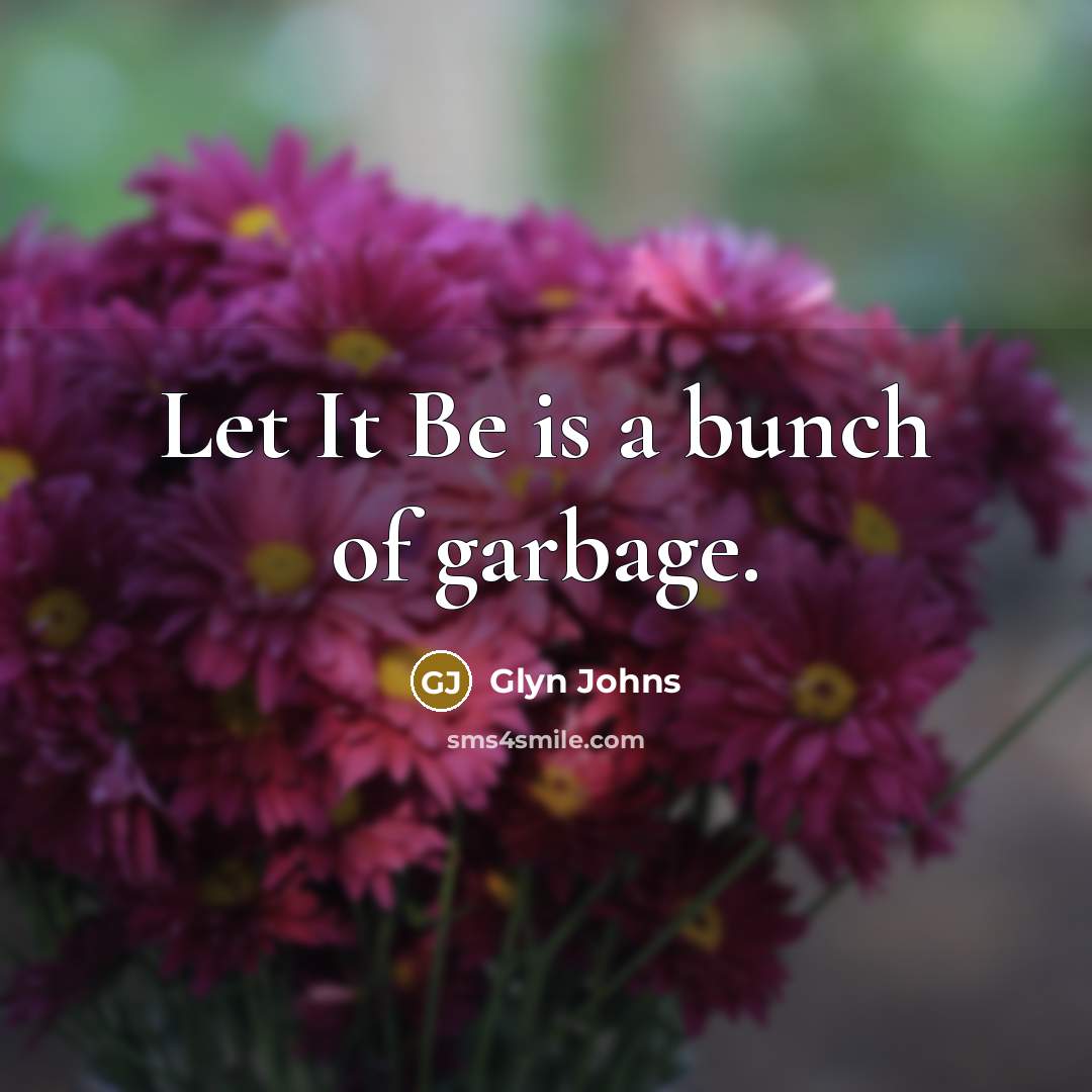“Let It Be is a bunch of garbage.…” quote by Glyn Johns