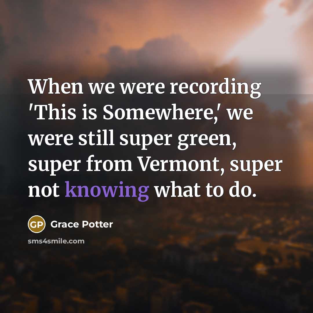 “When we were recording 'This is Somewhere,' we were still…” quote by Grace Potter