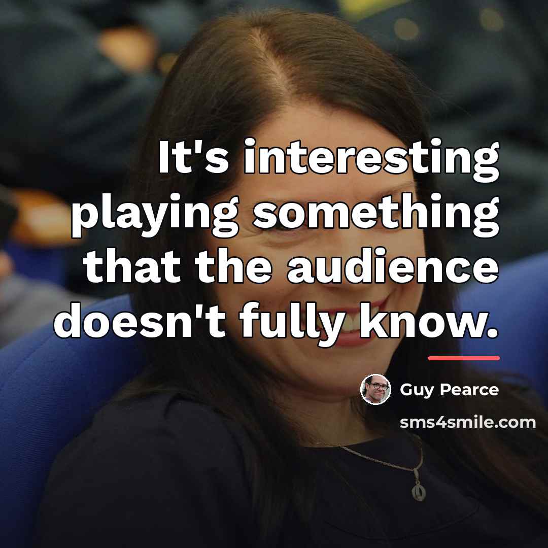 “It's interesting playing something that the audience doesn't fully know.…” quote by Guy Pearce