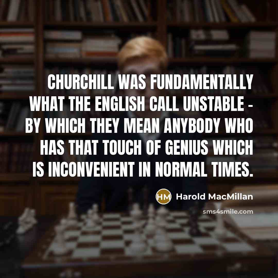 “Churchill was fundamentally what the English call unstable - by…” quote by Harold MacMillan