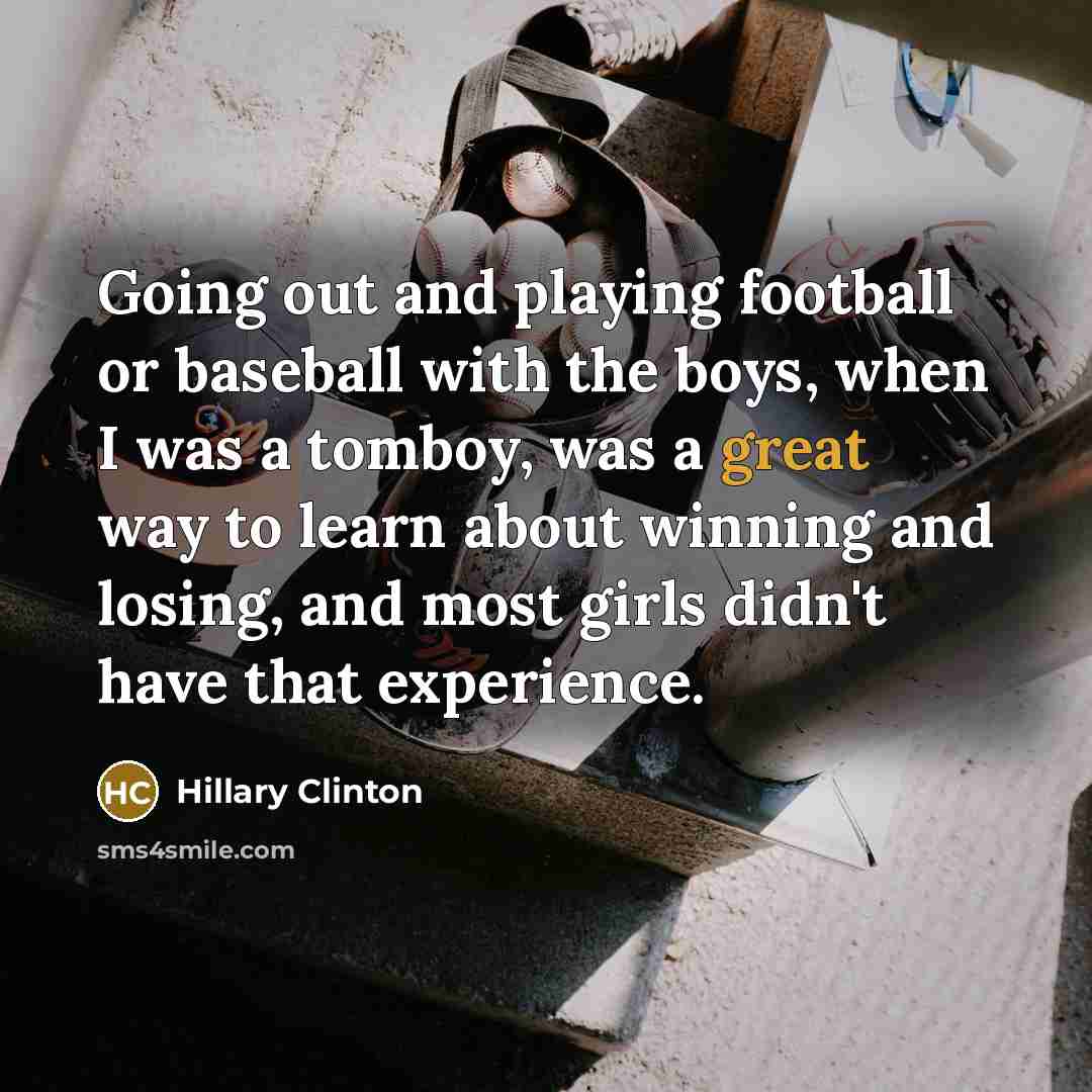 “Going out and playing football or baseball with the boys,…” quote by Hillary Clinton