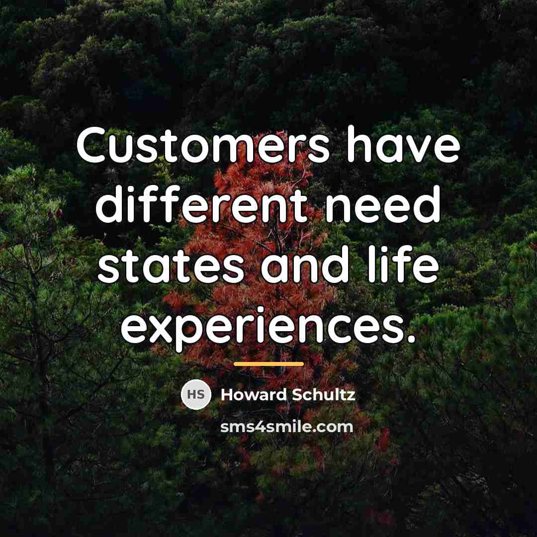 “Customers have different need states and life experiences.…” quote by Howard Schultz
