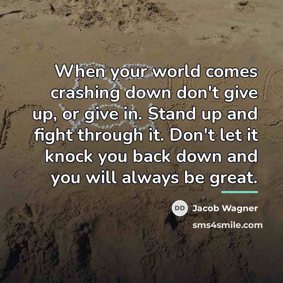 “When your world comes crashing down don't give up, or…” quote by Jacob Wagner