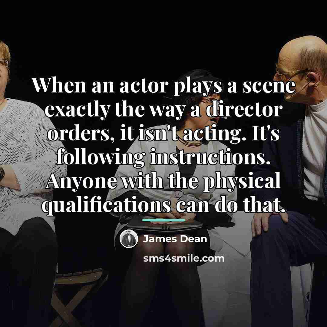 “When an actor plays a scene exactly the way a…” quote by James Dean