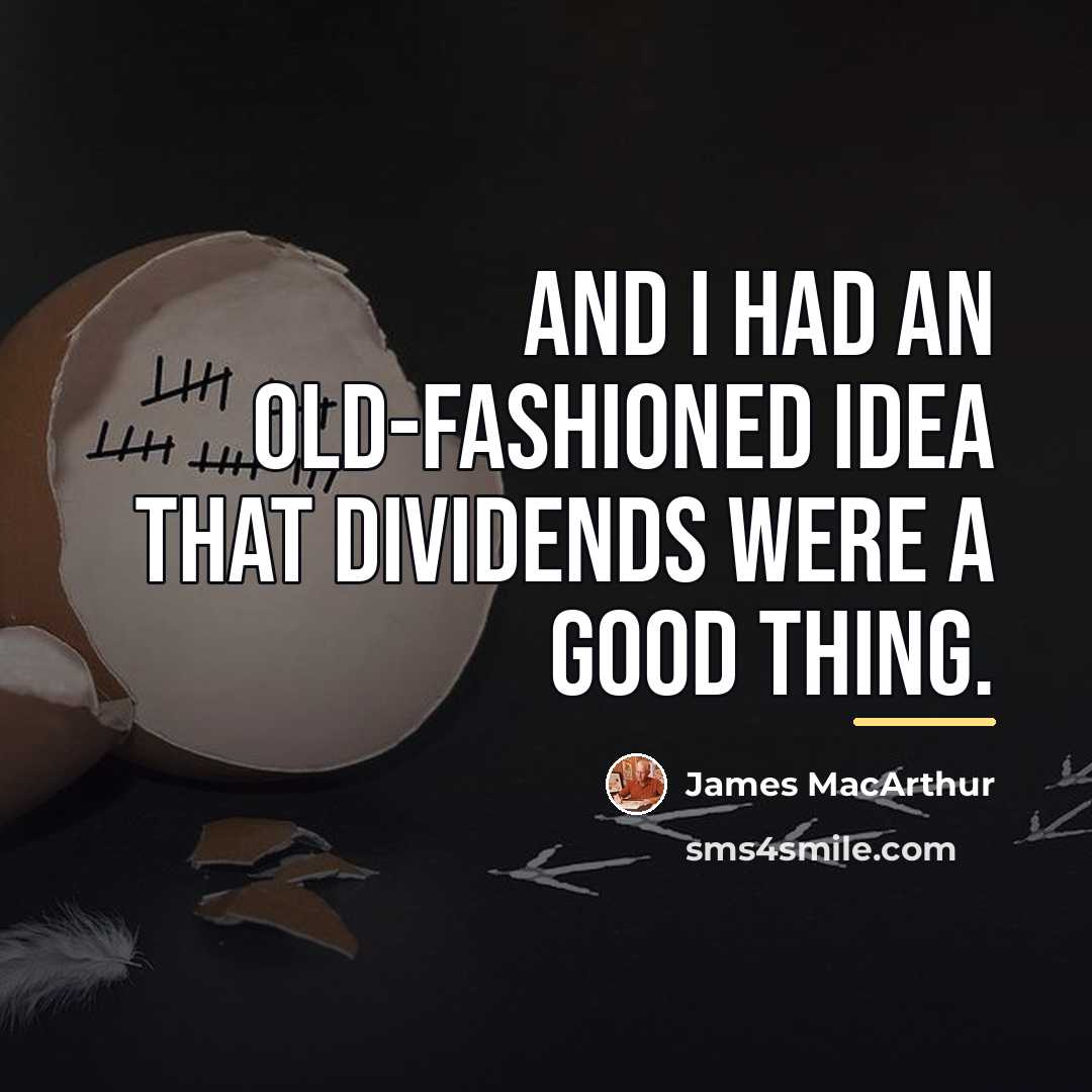 “And I had an old-fashioned idea that dividends were a…” quote by James MacArthur