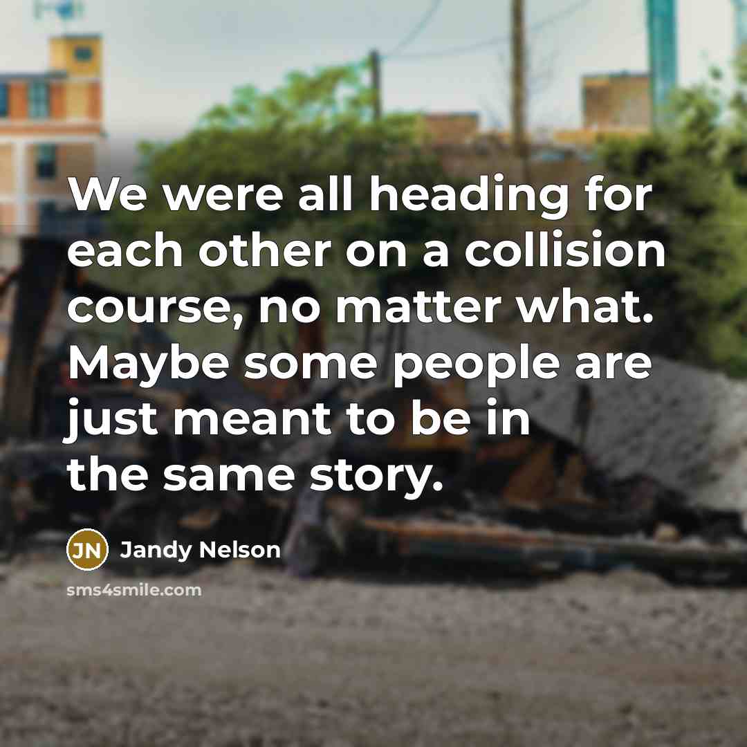 “We were all heading for each other on a collision…” quote by Jandy Nelson