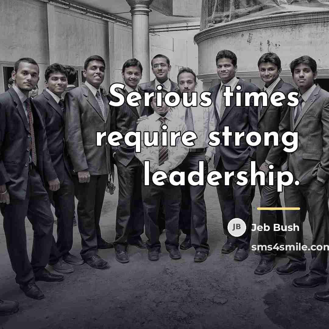 “Serious times require strong leadership.…” quote by Jeb Bush