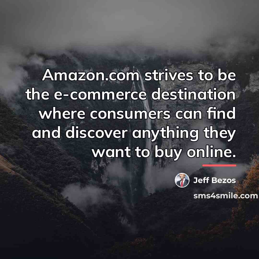“Amazon.com strives to be the e-commerce destination where consumers can…” quote by Jeff Bezos