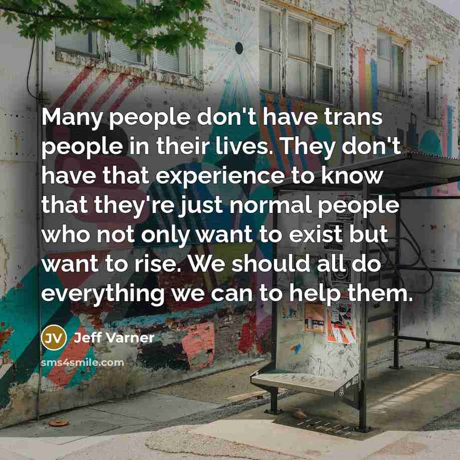 “Many people don't have trans people in their lives. They…” quote by Jeff Varner