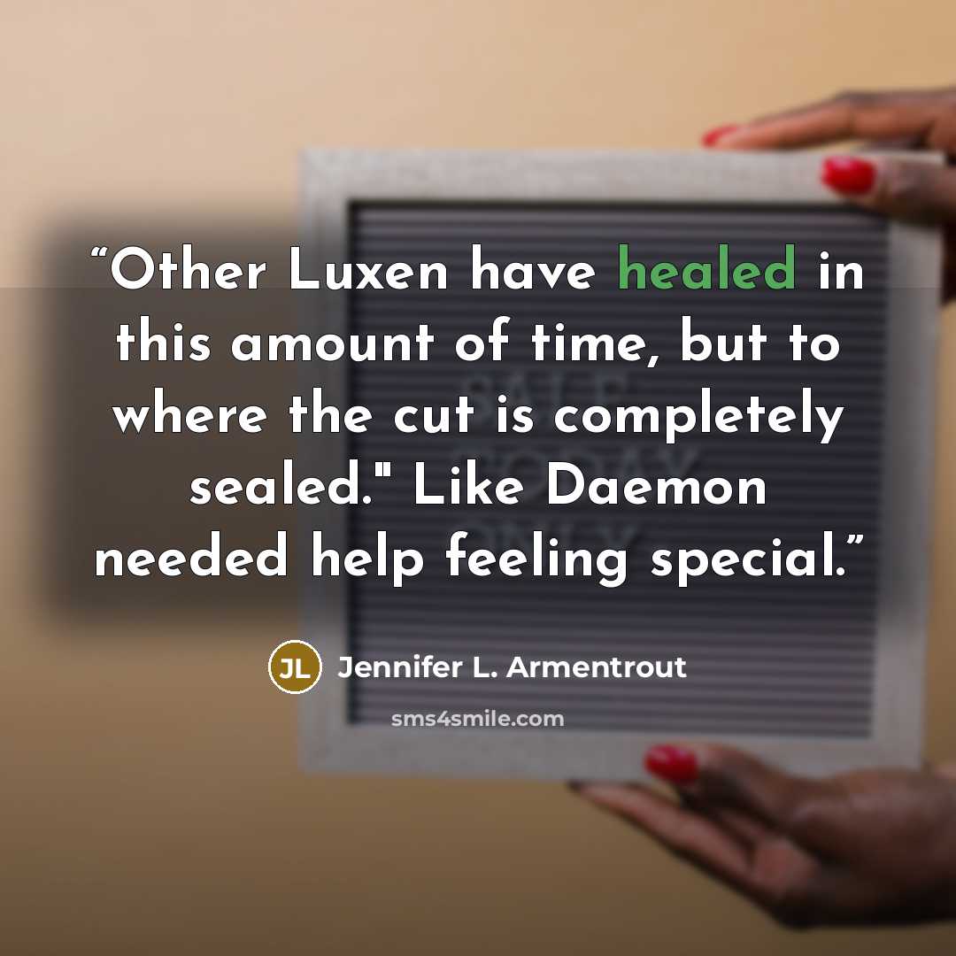 “Other Luxen have healed in this amount of time, but to where the cut is completely sealed." Like Daemon needed help feeling special.” quote by Jennifer L. Armentrout