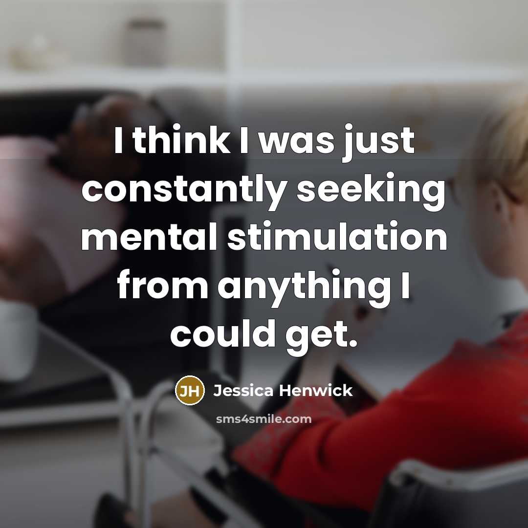 “I think I was just constantly seeking mental stimulation from…” quote by Jessica Henwick