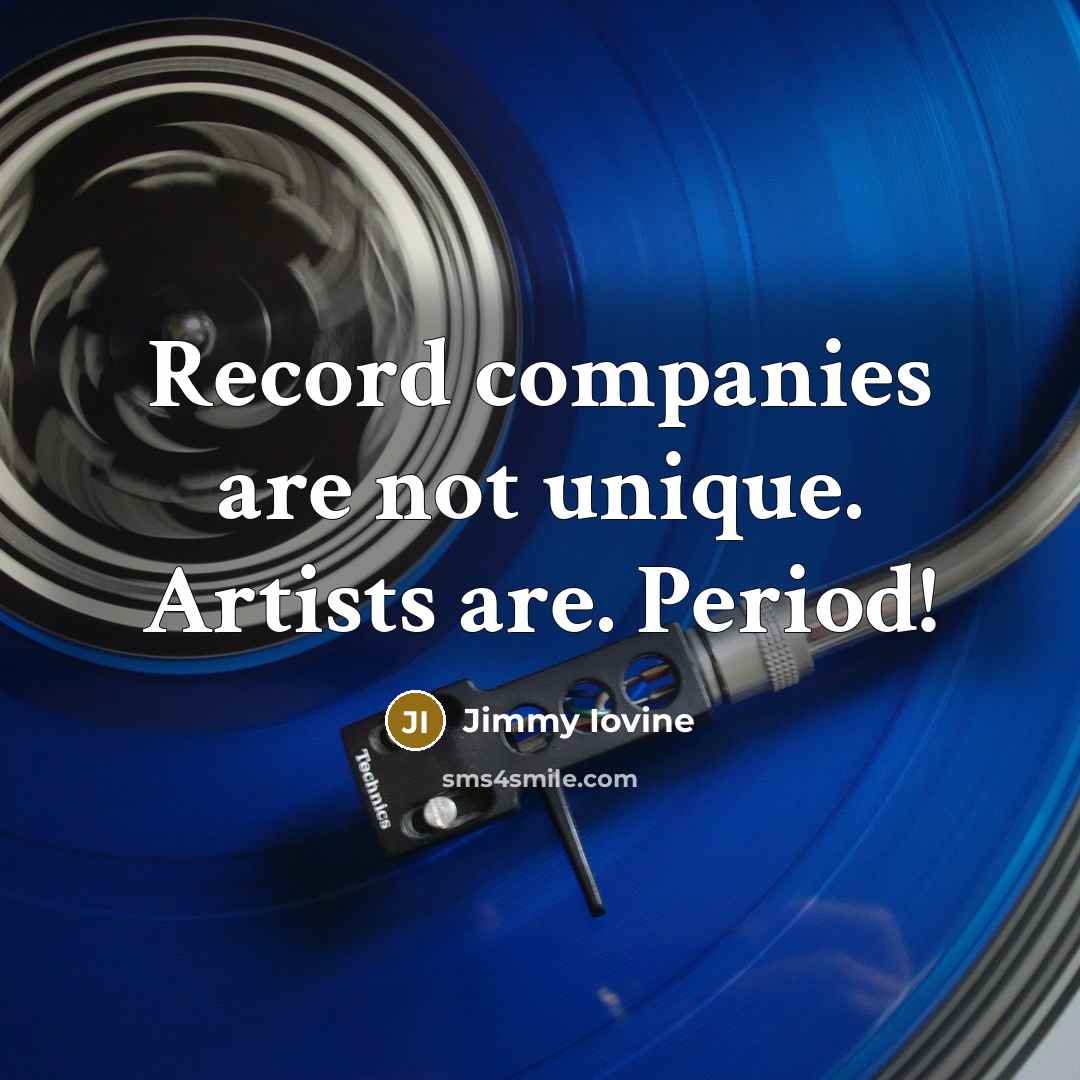 “Record companies are not unique. Artists are. Period!…” quote by Jimmy Iovine
