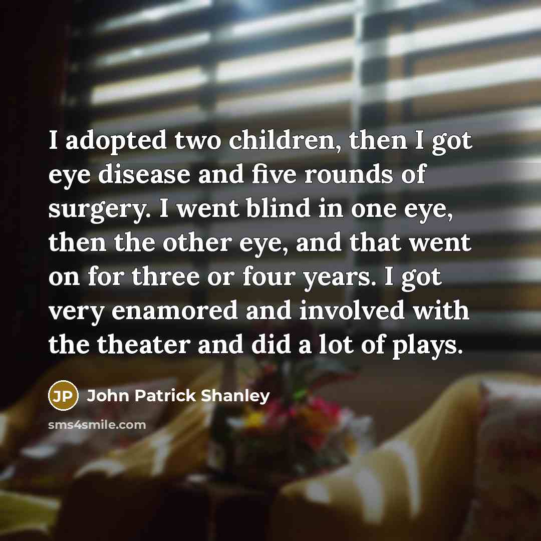 “I adopted two children, then I got eye disease and…” quote by John Patrick Shanley