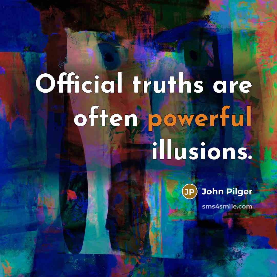 “Official truths are often powerful illusions.…” quote by John Pilger
