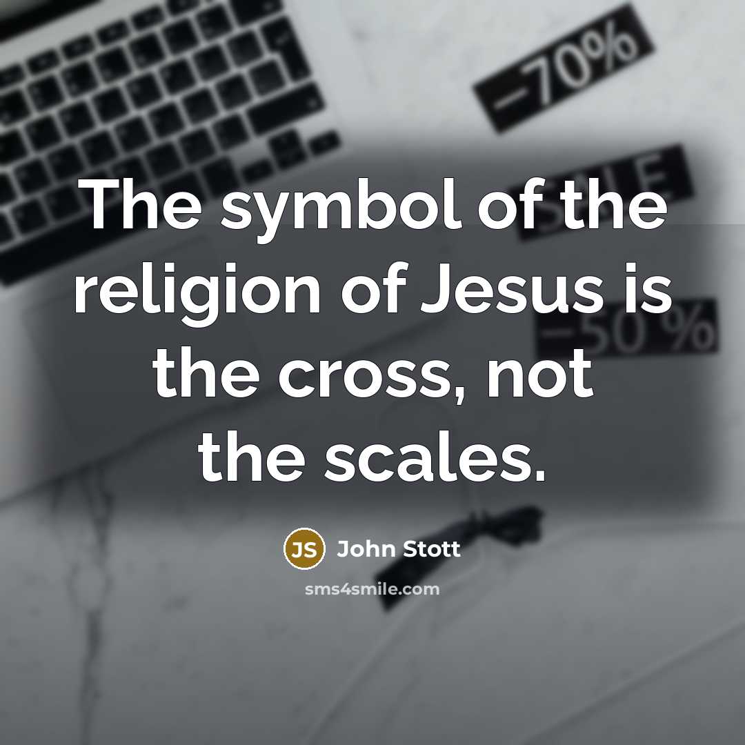 “The symbol of the religion of Jesus is the cross,…” quote by John Stott