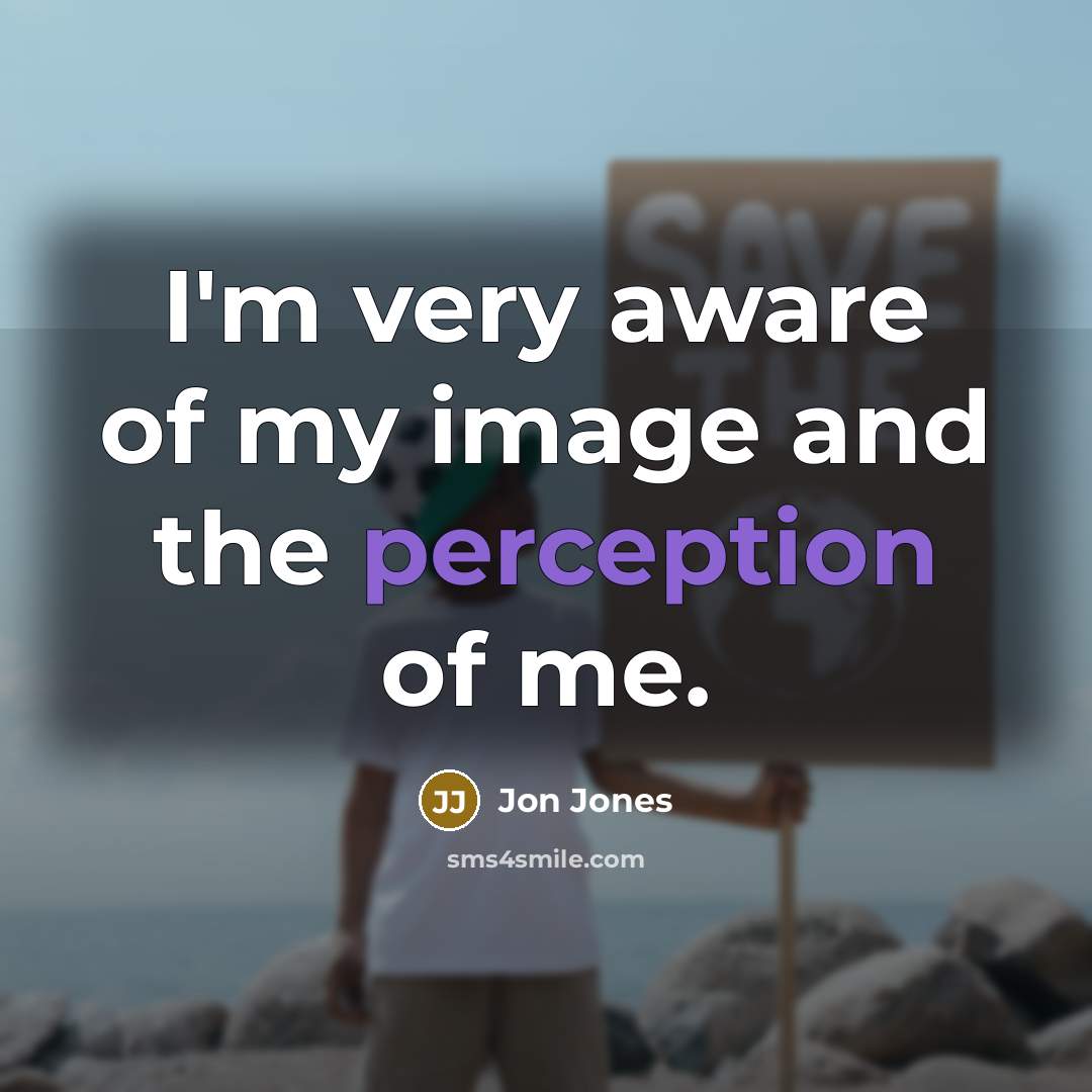 “I'm very aware of my image and the perception of…” quote by Jon Jones