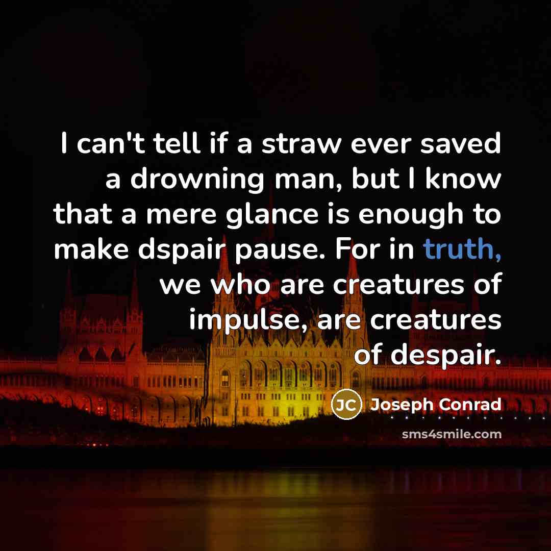 “I can't tell if a straw ever saved a drowning…” quote by Joseph Conrad