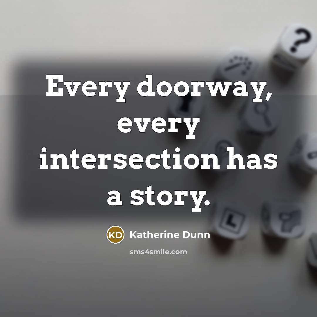 “Every doorway, every intersection has a story.…” quote by Katherine Dunn