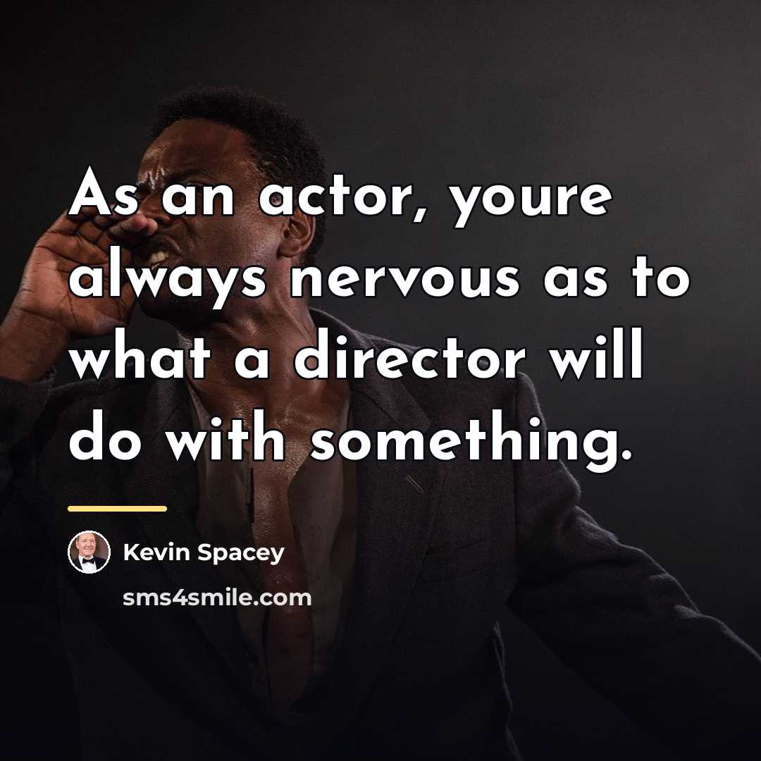 “As an actor, youre always nervous as to what a…” quote by Kevin Spacey