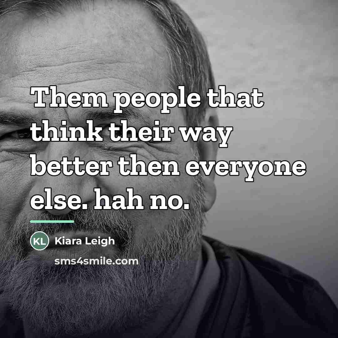 “Them people that think their way better then everyone else.…” quote by Kiara Leigh