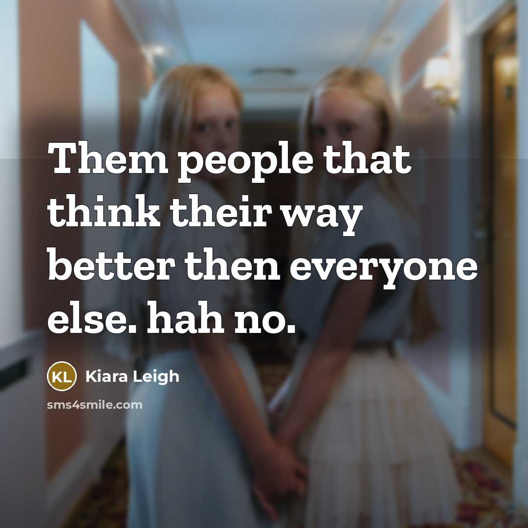 “Them people that think their way better then everyone else. hah no.” quote by Kiara Leigh