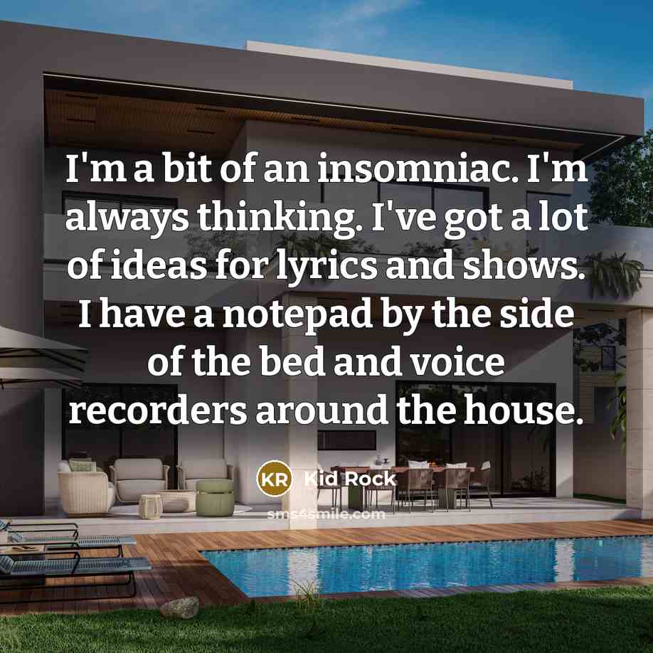 “I'm a bit of an insomniac. I'm always thinking. I've…” quote by Kid Rock