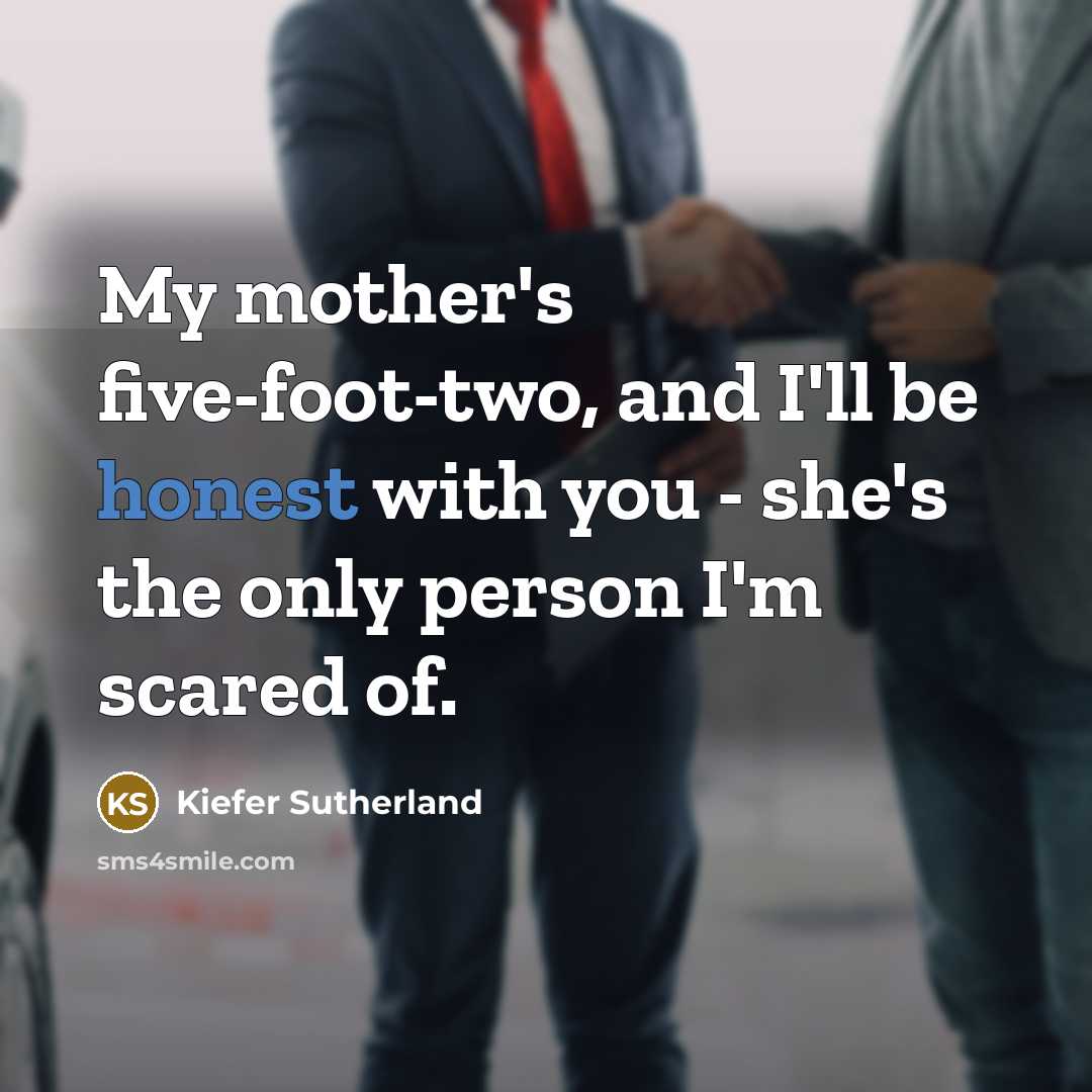 “My mother's five-foot-two, and I'll be honest with you -…” quote by Kiefer Sutherland