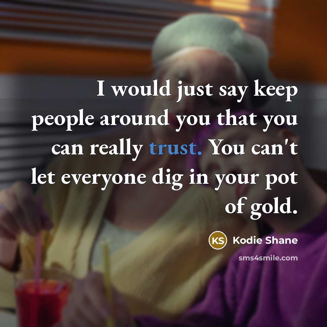 “I would just say keep people around you that you…” quote by Kodie Shane