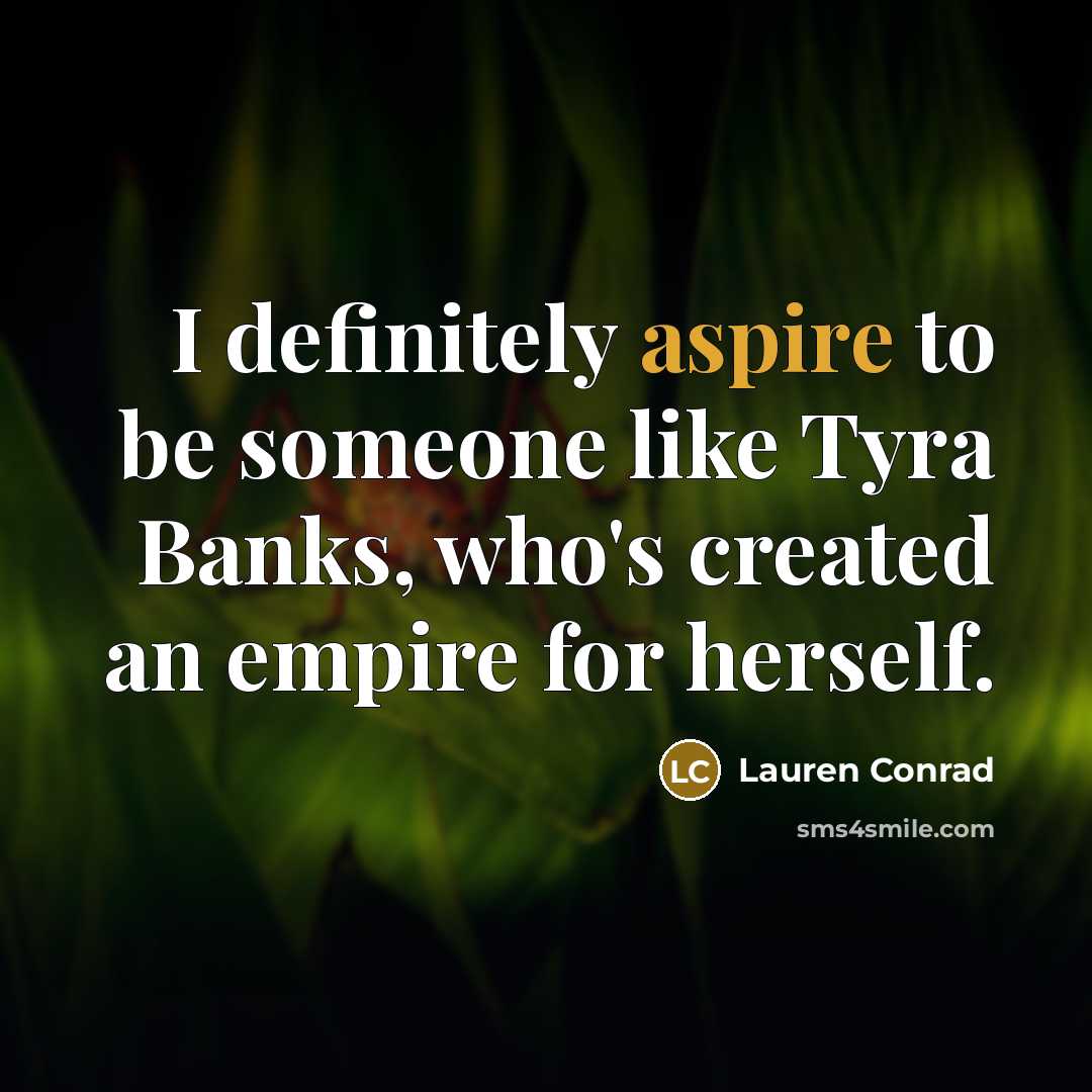 “I definitely aspire to be someone like Tyra Banks, who's…” quote by Lauren Conrad
