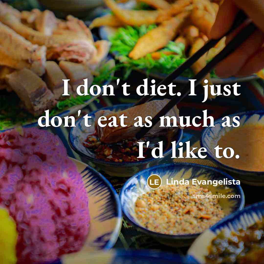 “I don't diet. I just don't eat as much as I'd like to.” quote by Linda Evangelista