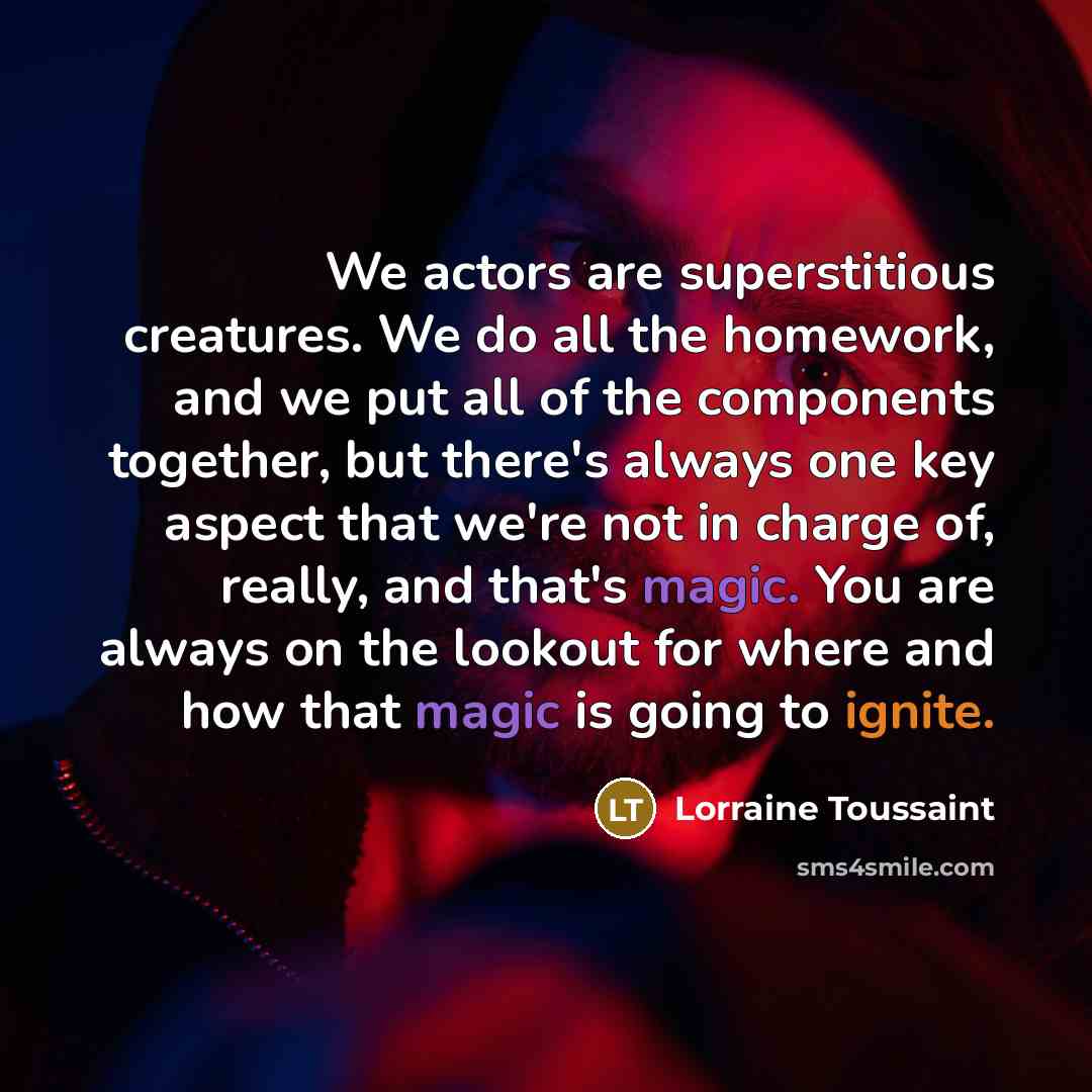“We actors are superstitious creatures. We do all the homework,…” quote by Lorraine Toussaint