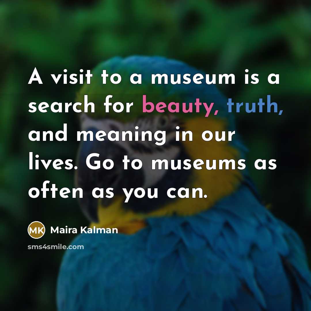“A visit to a museum is a search for beauty,…” quote by Maira Kalman