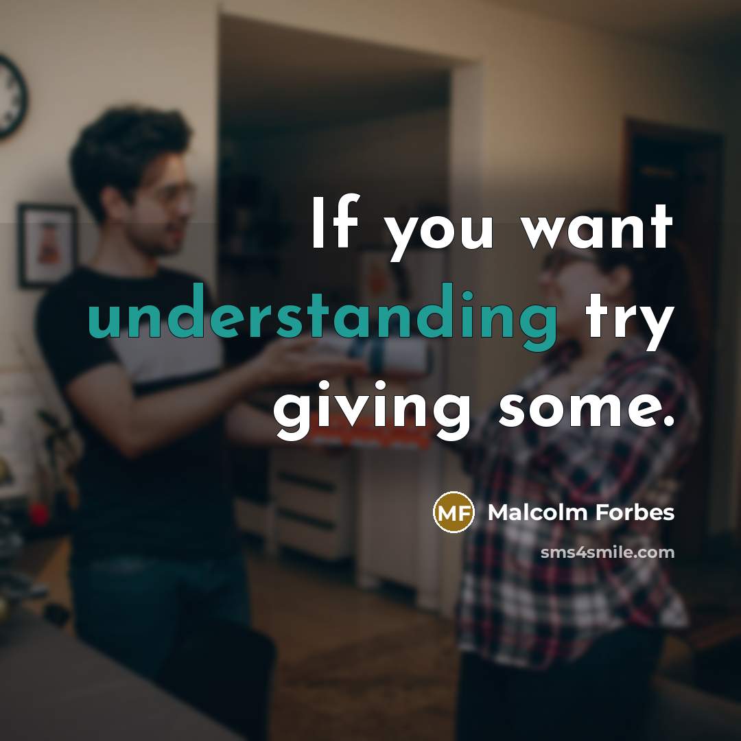 “If you want understanding try giving some.…” quote by Malcolm Forbes