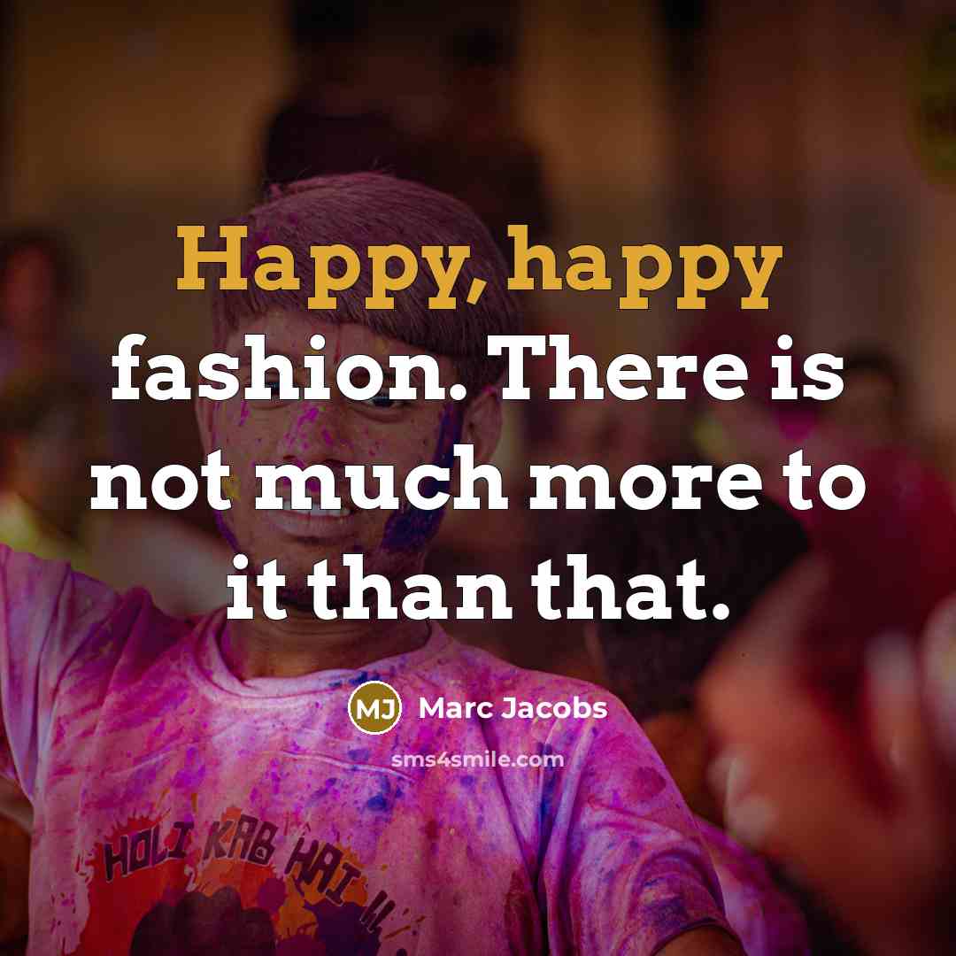 “Happy, happy fashion. There is not much more to it…” quote by Marc Jacobs