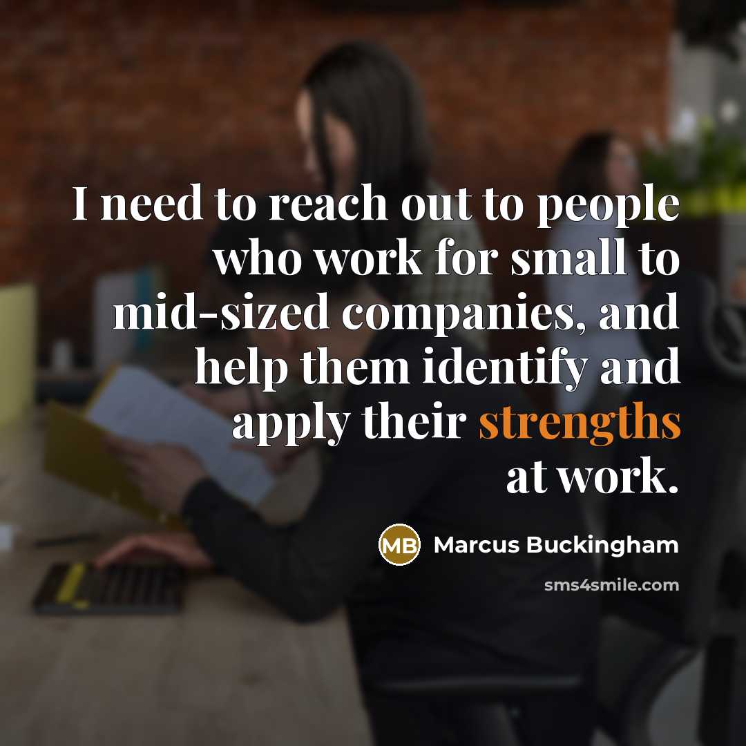 “I need to reach out to people who work for…” quote by Marcus Buckingham