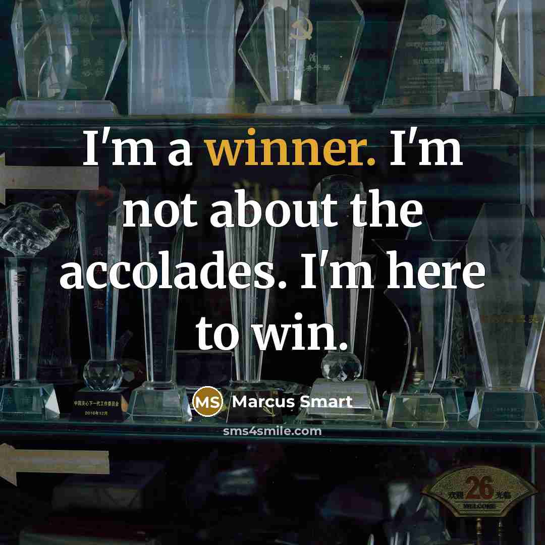 “I'm a winner. I'm not about the accolades. I'm here…” quote by Marcus Smart