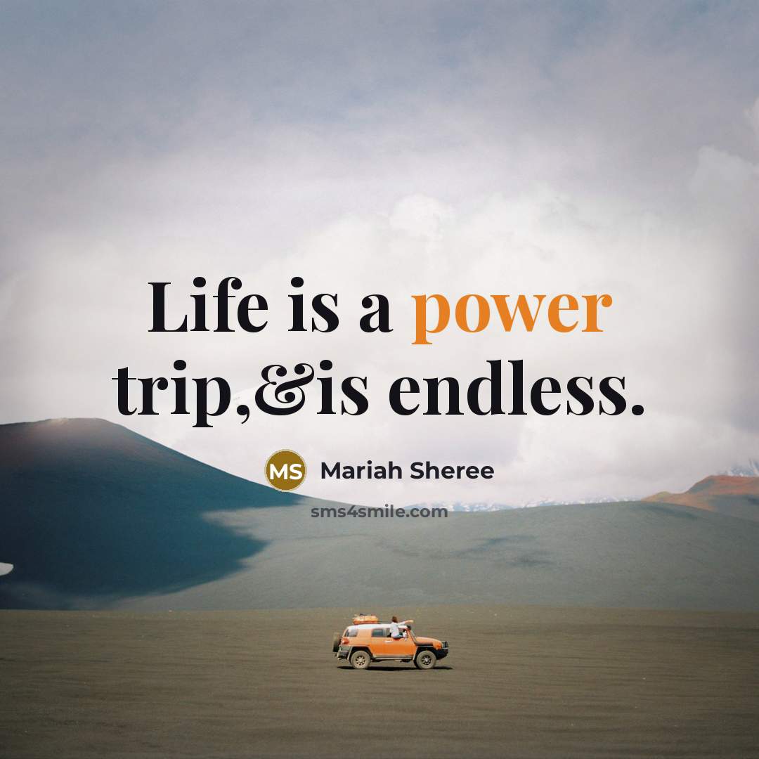 “Life is a power trip,&is endless.…” quote by Mariah Sheree