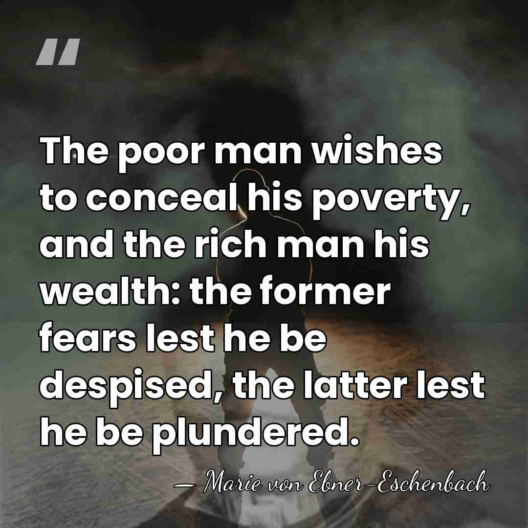 The poor man wishes to conceal his poverty, and the rich man&hellip; - Marie von Ebner-Eschenbach
