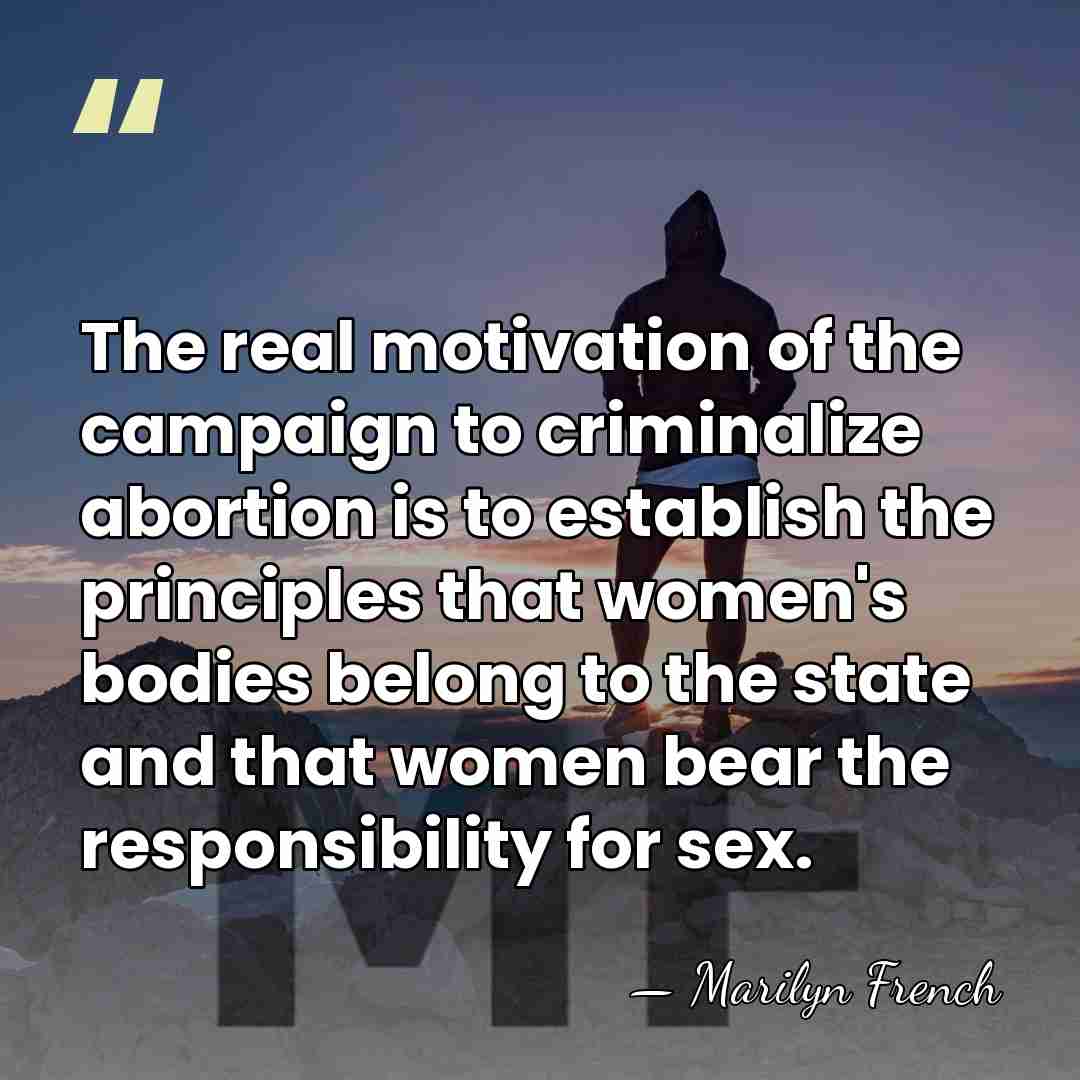 The real motivation of the campaign to criminalize abortion is to establish&hellip; - Marilyn French