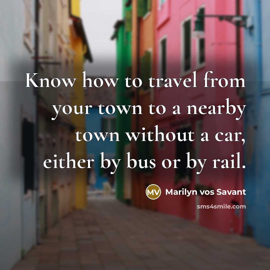 “Know how to travel from your town to a nearby…” quote by Marilyn vos Savant