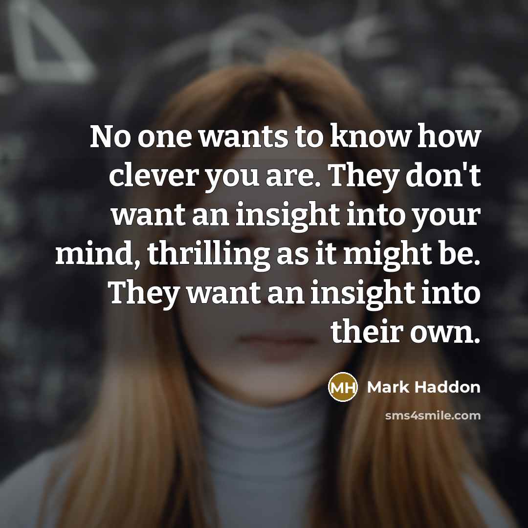 “No one wants to know how clever you are. They…” quote by Mark Haddon