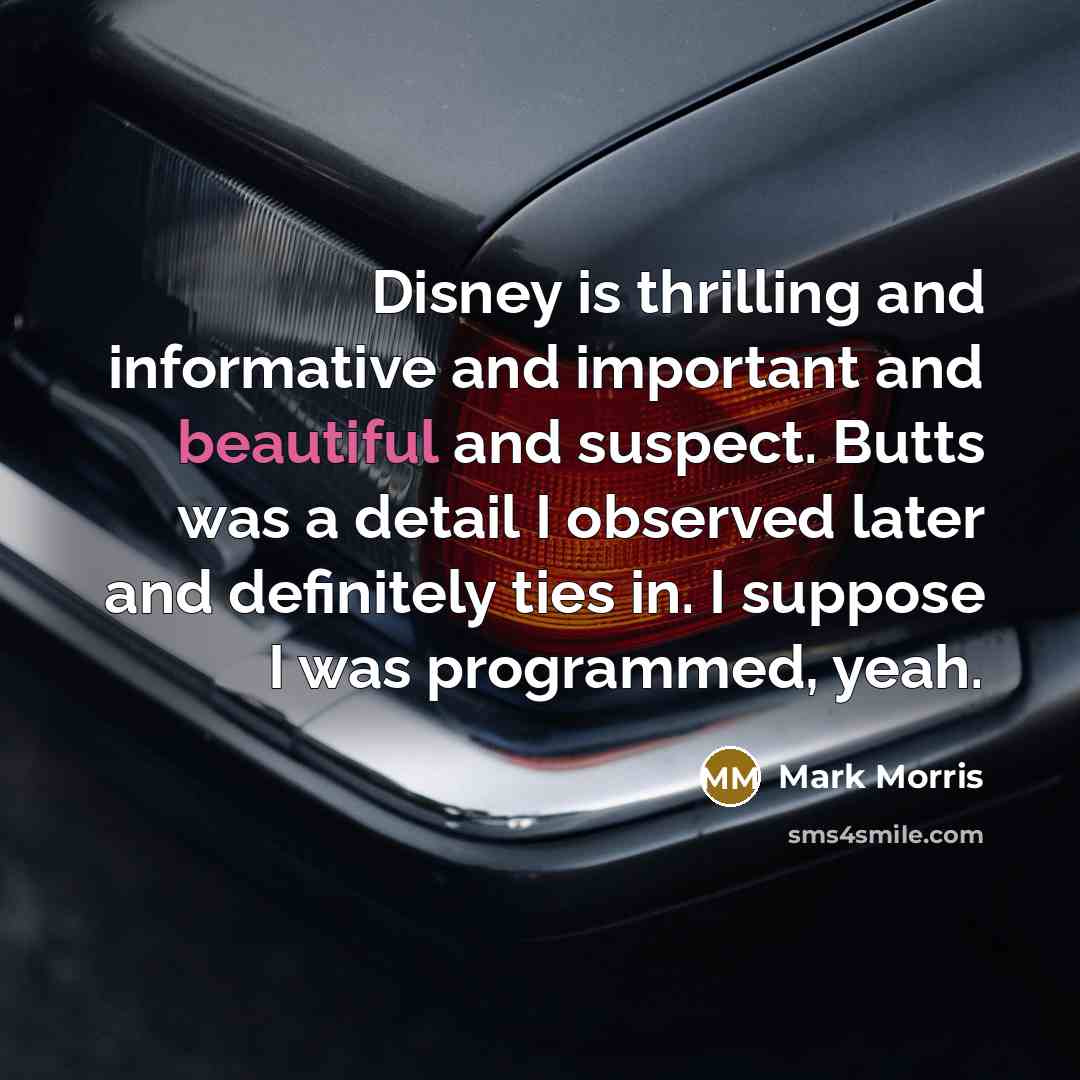 “Disney is thrilling and informative and important and beautiful and…” quote by Mark Morris