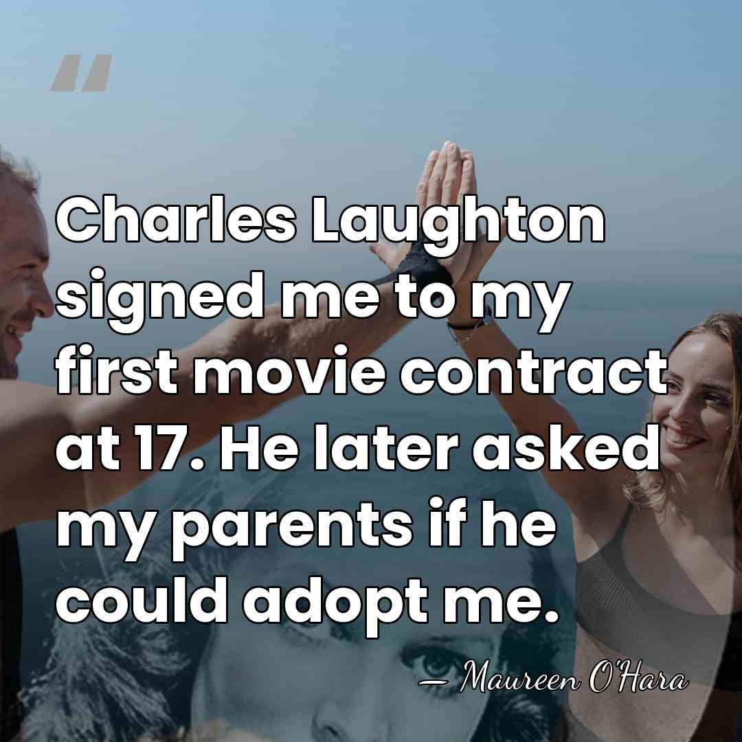 Charles Laughton signed me to my first movie contract at 17. He&hellip; - Maureen O'Hara