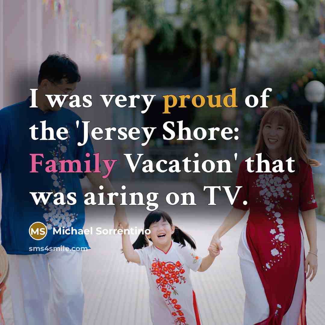 “I was very proud of the 'Jersey Shore: Family Vacation'…” quote by Michael Sorrentino