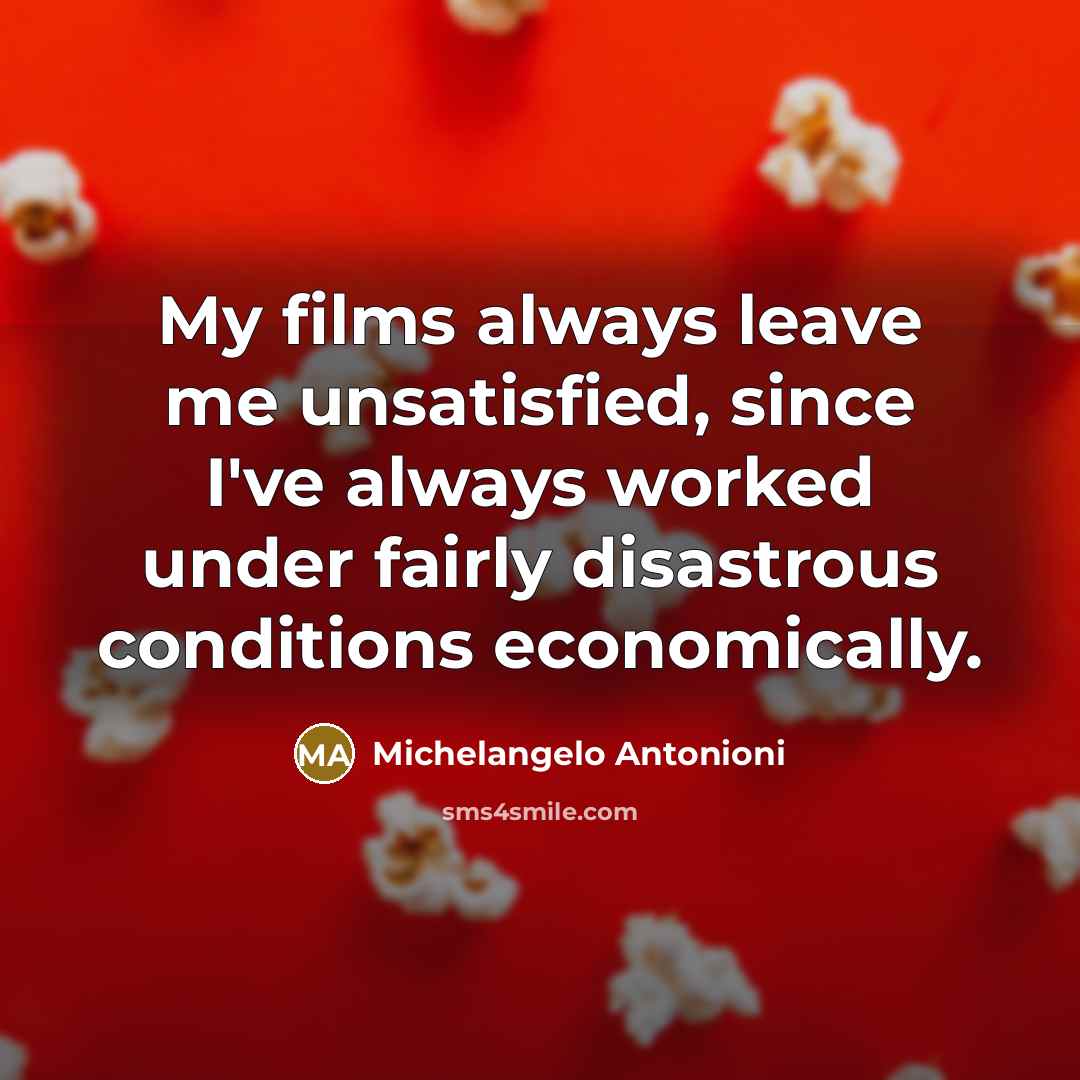 “My films always leave me unsatisfied, since I've always worked…” quote by Michelangelo Antonioni
