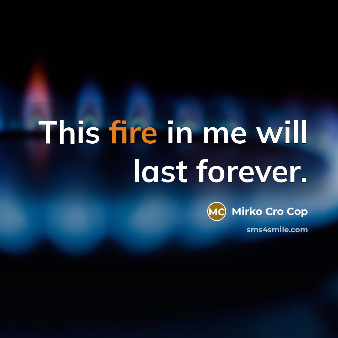 “This fire in me will last forever.…” quote by Mirko Cro Cop